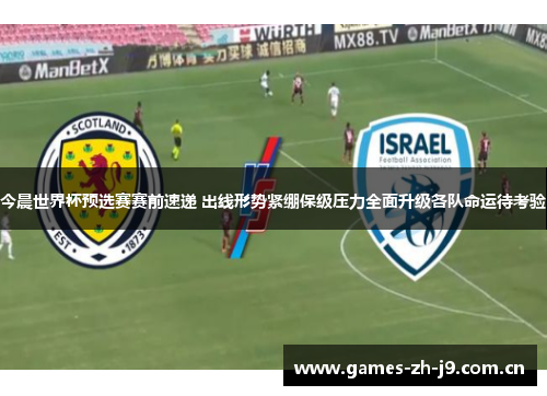 今晨世界杯预选赛赛前速递 出线形势紧绷保级压力全面升级各队命运待考验